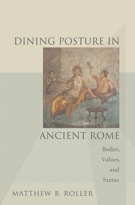 Matthew B. Roller - Dining Posture in Ancient Rome, Häftad
