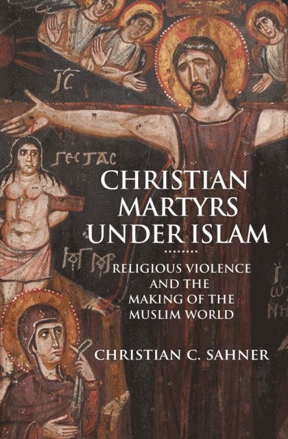 Christian C. Sahner - Christian Martyrs under Islam, E-bok