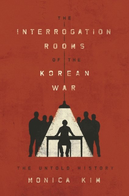 Monica Kim - Interrogation Rooms of the Korean War, E-bok