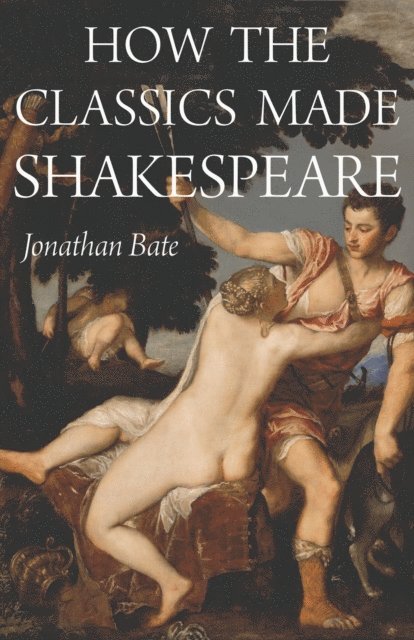 Jonathan Bate - How the Classics Made Shakespeare, E-bok