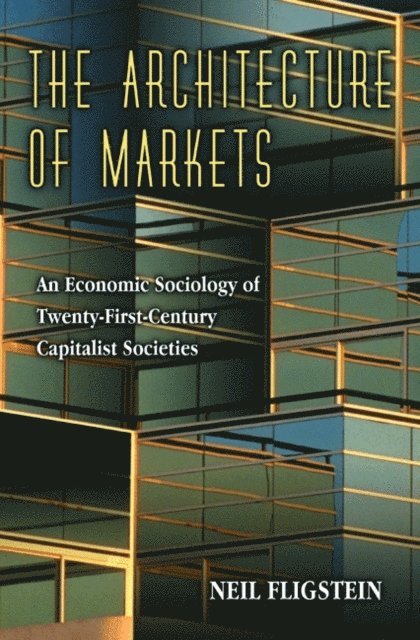 Neil Fligstein - Architecture of Markets, E-bok