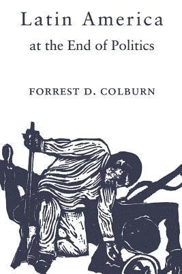 Forrest D. Colburn - Latin America at the End of Politics, E-bok