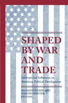 Martin Shefter, Ira Katznelson - Shaped by War and Trade, E-bok