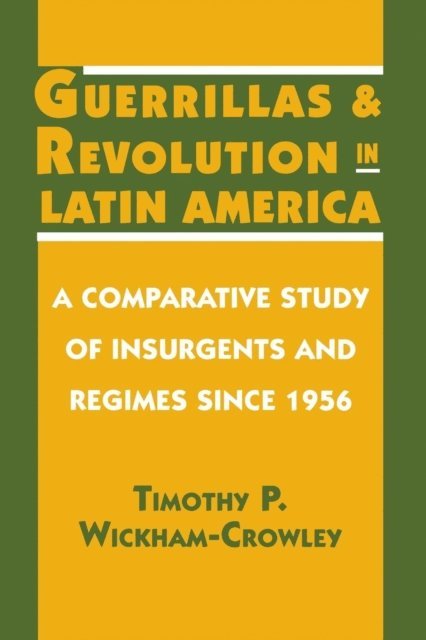 Timothy P. Wickham-Crowley - Guerrillas and Revolution in Latin America, E-bok