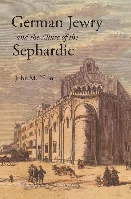 John M. Efron - German Jewry and the Allure of the Sephardic, Häftad