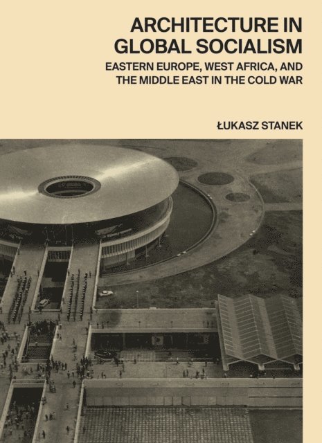 Lukasz Stanek - Architecture in Global Socialism, E-bok