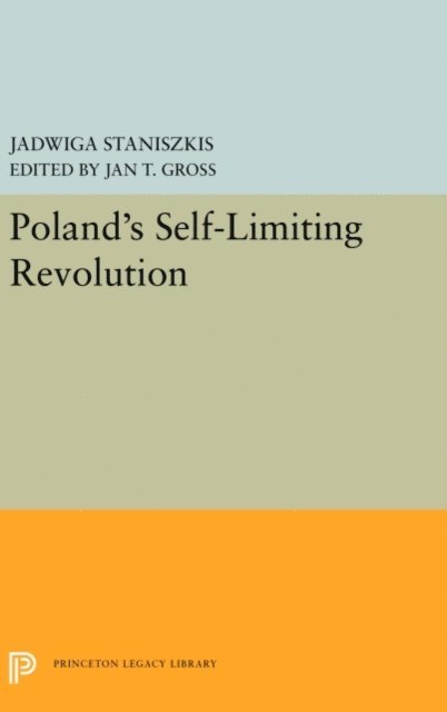 Jadwiga Staniszkis, Jan T. Gross - Poland's Self-Limiting Revolution, E-bok