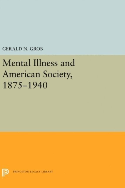 Gerald N. Grob - Mental Illness and American Society, 1875-1940, E-bok