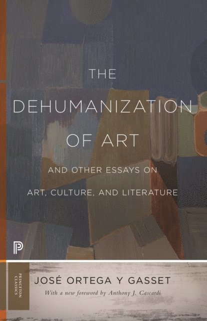 Jose Ortega y Gasset - Dehumanization of Art and Other Essays on Art, Culture, and Literature, E-bok