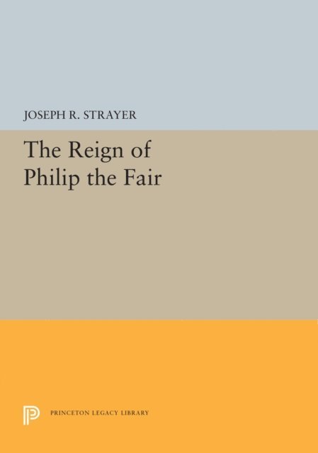 Joseph R. Strayer - Reign of Philip the Fair, E-bok