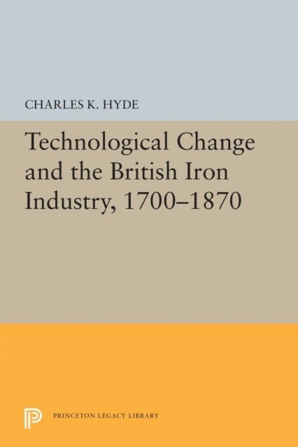 Charles K. Hyde - Technological Change and the British Iron Industry, 1700-1870, E-bok