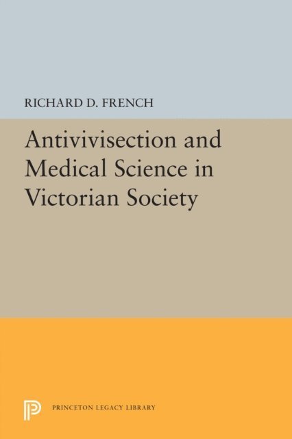 Richard D. French - Antivivisection and Medical Science in Victorian Society, E-bok