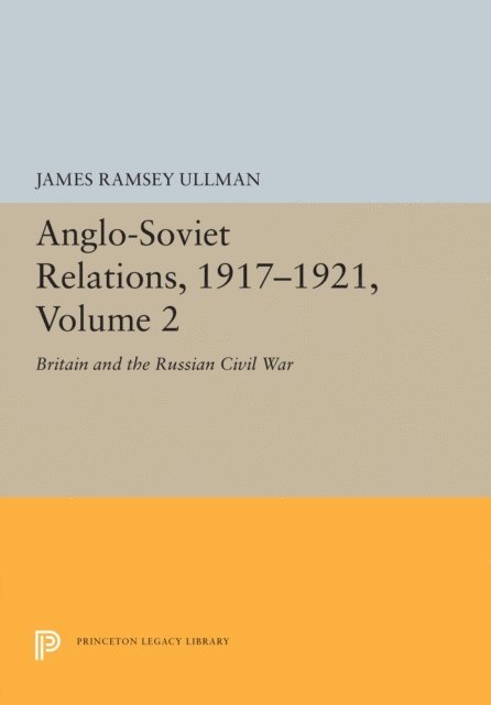 Richard H. Ullman - Anglo-Soviet Relations, 1917-1921, Volume 2, E-bok
