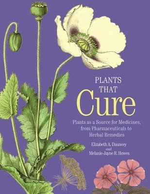 Elizabeth A. Dauncey, Melanie-Jayne R. Howes - Plants That Cure: Plants as a Source for Medicines, from Pharmaceuticals to Herbal Remedies, Inbunden