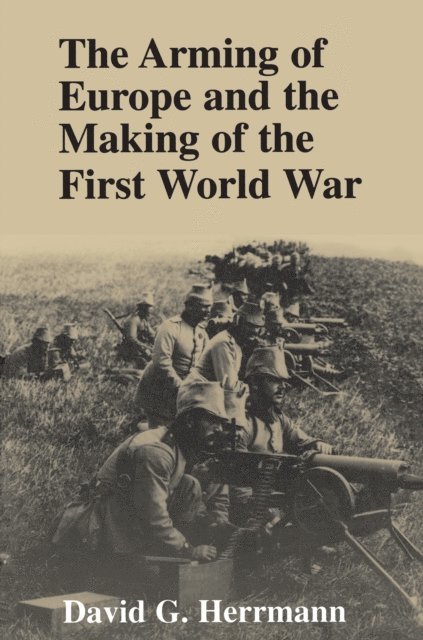David G. Herrmann - Arming of Europe and the Making of the First World War, E-bok