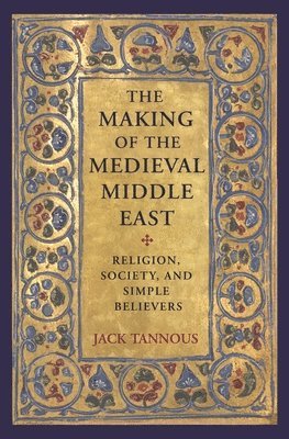 Jack Tannous - Making of the Medieval Middle East, Häftad. Tillgänglighet: Lägg till