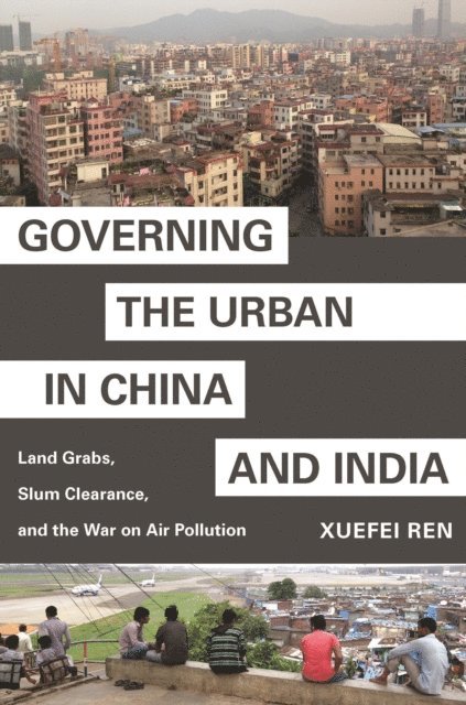 Xuefei Ren - Governing the Urban in China and India, E-bok