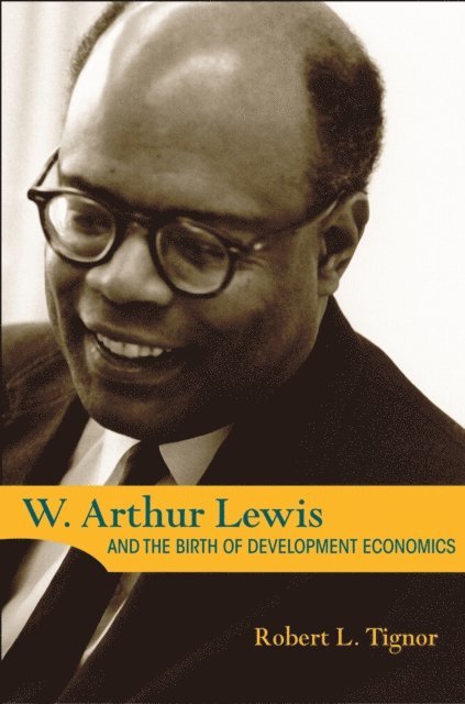 Robert L. Tignor - W. Arthur Lewis and the Birth of Development Economics, E-bok