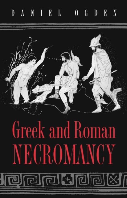 Daniel Ogden - Greek and Roman Necromancy, E-bok