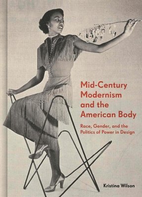 Kristina Wilson - Mid-Century Modernism and the American Body, Inbunden