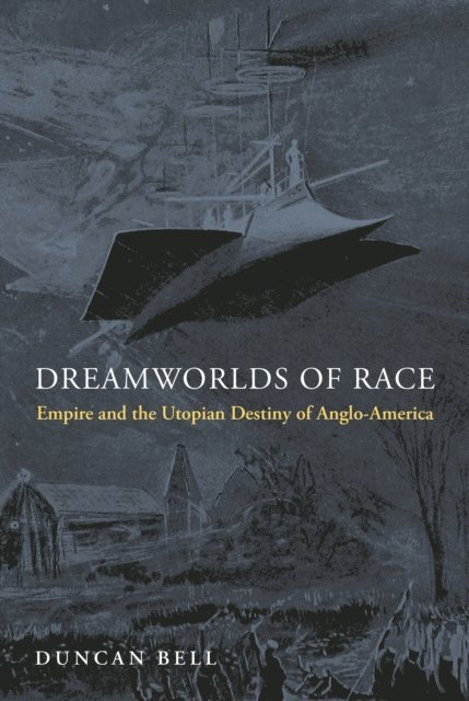 Duncan Bell - Dreamworlds of Race, E-bok