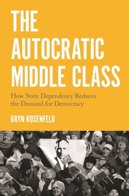 Bryn Rosenfeld - Autocratic Middle Class, E-bok