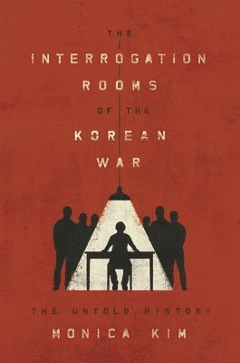 Monica Kim - Interrogation Rooms of the Korean War, Häftad