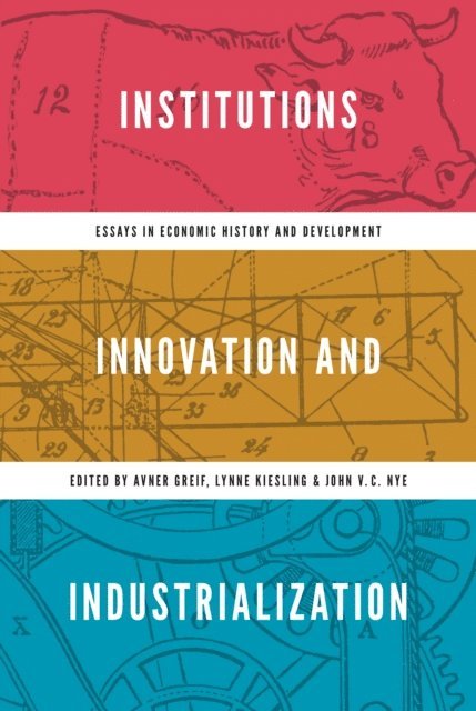 John V.C. Nye, Lynne Kiesling, Avner Greif - Institutions, Innovation, and Industrialization, E-bok