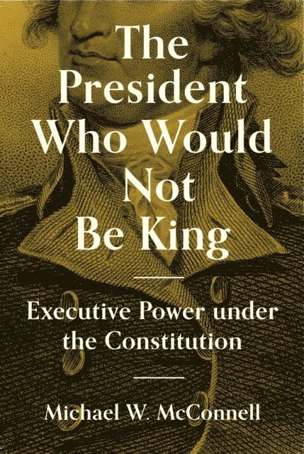 Michael W. McConnell - President Who Would Not Be King, E-bok