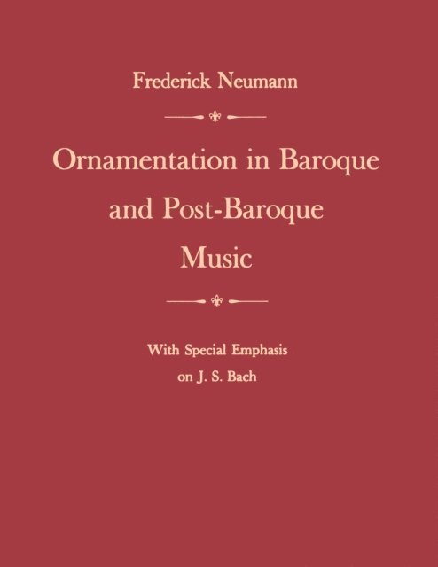 Frederick Neumann - Ornamentation in Baroque and Post-Baroque Music, with Special Emphasis on J.S. Bach, E-bok