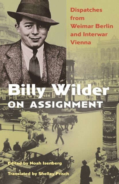 Billy Wilder, Noah Isenberg - Billy Wilder on Assignment, E-bok