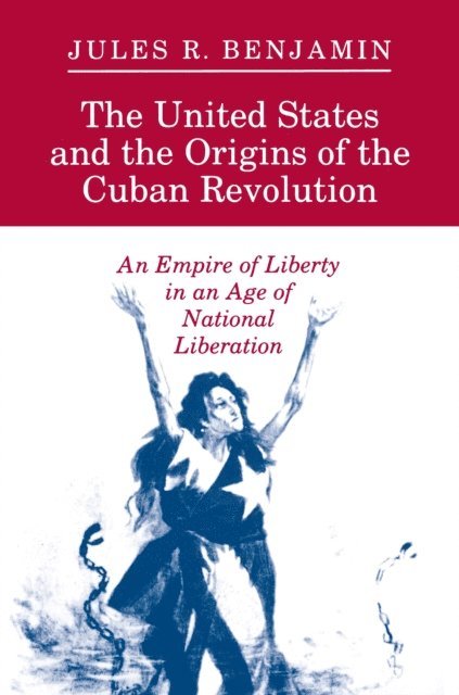 Jules R. Benjamin - United States and the Origins of the Cuban Revolution, E-bok
