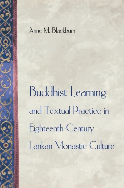 Anne M. Blackburn - Buddhist Learning and Textual Practice in Eighteenth-Century Lankan Monastic Culture, E-bok