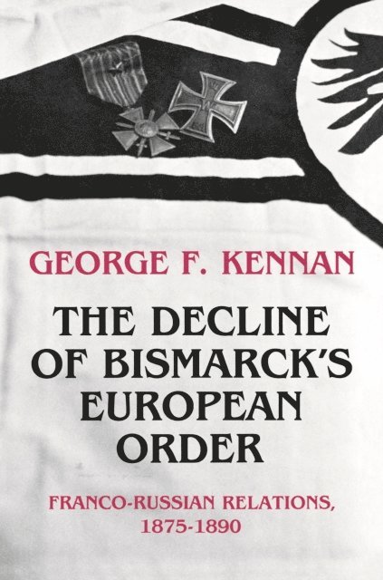 George Frost Kennan - Decline of Bismarck's European Order, E-bok