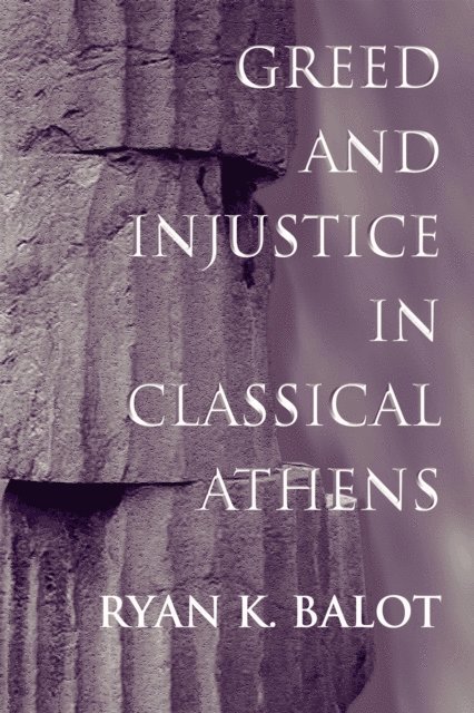 Ryan K. Balot - Greed and Injustice in Classical Athens, E-bok