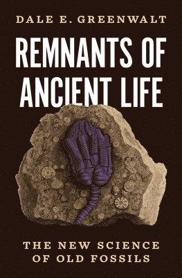 Dale E. Greenwalt - Remnants of Ancient Life, Inbunden. Tillgänglighet: Lägg i varukorg