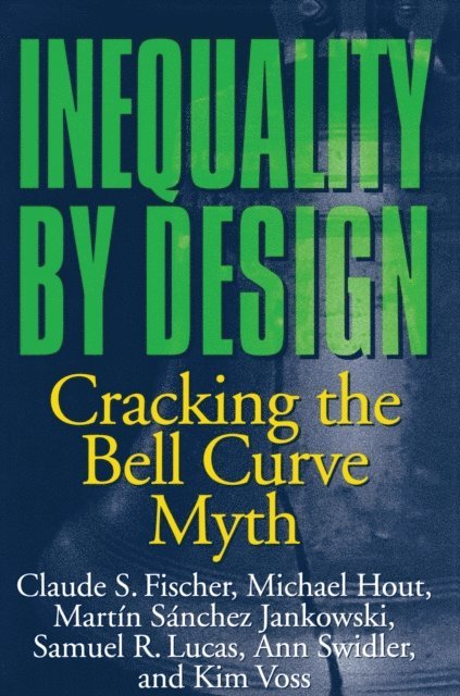 Kim Voss, Ann Swidler, Samuel R. Lucas, Martin Sanchez Jankowski, Michael Hout, Claude S. Fischer - Inequality by Design, E-bok