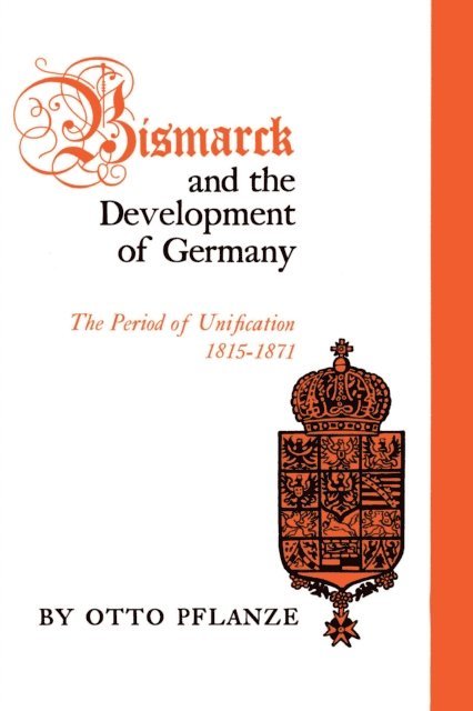 Otto Pflanze - Bismarck and the Development of Germany, E-bok