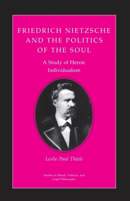 Leslie Paul Thiele - Friedrich Nietzsche and the Politics of the Soul, E-bok
