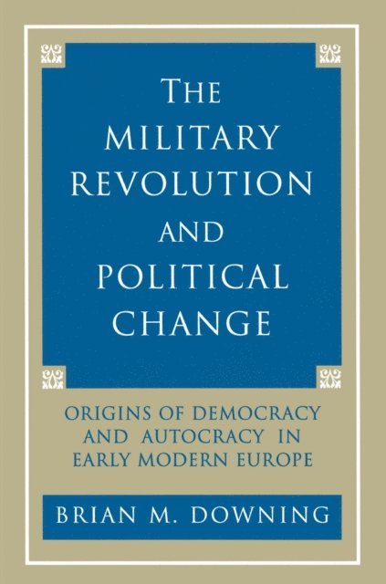 Brian Downing - Military Revolution and Political Change, E-bok