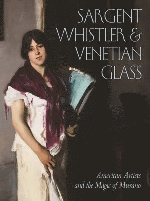 Crawford Alexander Mann - Sargent, Whistler, and Venetian Glass, Inbunden