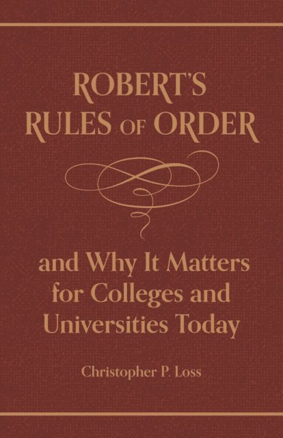 Christopher P. Loss, Henry Martyn Robert - Robert's Rules of Order, and Why It Matters for Colleges and Universities Today, E-bok