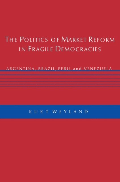 Kurt Weyland - Politics of Market Reform in Fragile Democracies, E-bok