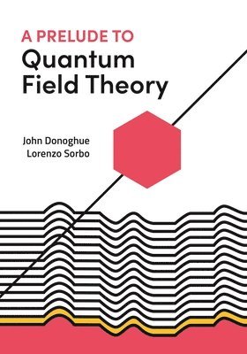 John Donoghue, Lorenzo Sorbo - Prelude to Quantum Field Theory, Inbunden. Tillgänglighet: Lägg i varukorg