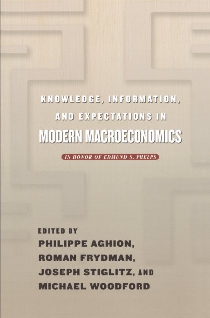 Michael Woodford, Joseph E. Stiglitz, Roman Frydman, Philippe Aghion - Knowledge, Information, and Expectations in Modern Macroeconomics, E-bok