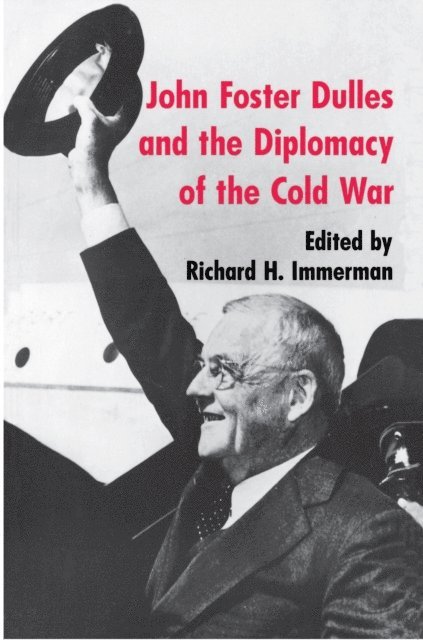Richard H. Immerman - John Foster Dulles and the Diplomacy of the Cold War, E-bok
