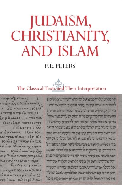 F. E. Peters - Judaism, Christianity, and Islam: The Classical Texts and Their Interpretation, Volume II, E-bok