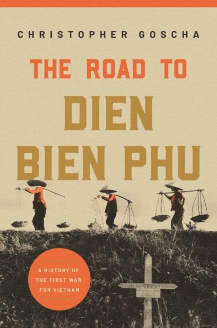 Christopher Goscha - Road to Dien Bien Phu, E-bok