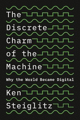 Ken Steiglitz - Discrete Charm of the Machine, Häftad