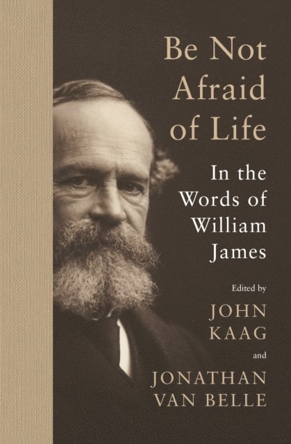 William James, Jonathan van Belle, John Kaag - Be Not Afraid of Life, E-bok